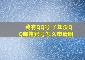 我有QQ号 了,却没QQ邮箱账号,怎么申请啊