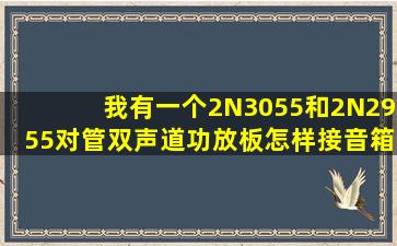 我有一个2N3055和2N2955对管双声道功放板怎样接音箱线?