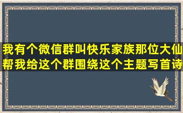 我有个微信群。叫快乐家族,那位大仙帮我给这个群围绕这个主题写首诗