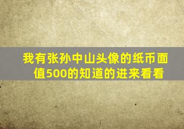 我有张孙中山头像的纸币,面值500的,知道的进来看看 