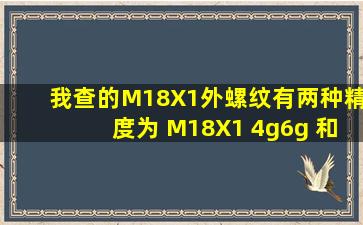 我查的M18X1外螺纹有两种精度,为 M18X1 4g6g 和M18X1 6g , 想问下...