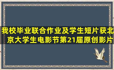 我校毕业联合作业及学生短片获北京大学生电影节第21届原创影片...