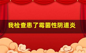 我检查患了霉菌性阴道炎