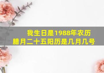 我生日是1988年农历腊月二十五阳历是几月几号