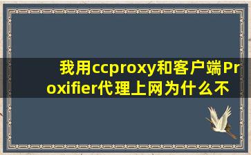 我用ccproxy和客户端Proxifier代理上网为什么不行,出现下面错误信息