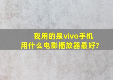 我用的是vivo手机,用什么电影播放器最好?