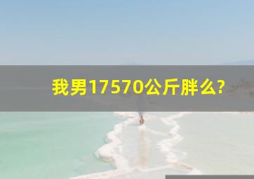 我男175,70公斤,胖么?