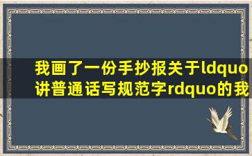 我画了一份手抄报,关于“讲普通话,写规范字”的,我不知该如何改一个...