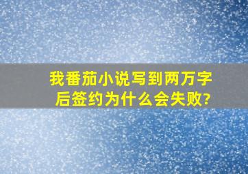 我番茄小说写到两万字后签约为什么会失败?