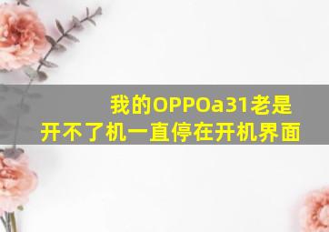 我的OPPOa31老是开不了机一直停在开机界面