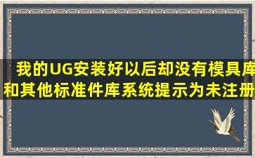 我的UG安装好以后却没有模具库和其他标准件库系统提示为未注册...