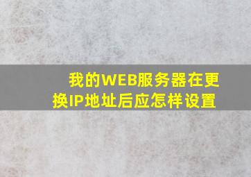 我的WEB服务器在更换IP地址后应怎样设置(