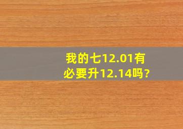 我的七12.01有必要升12.14吗?