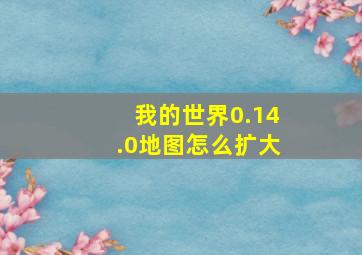 我的世界0.14.0地图怎么扩大