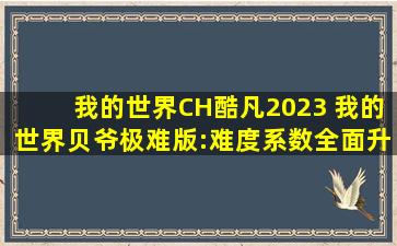 我的世界CH酷凡2023 我的世界贝爷极难版:难度系数全面升级!