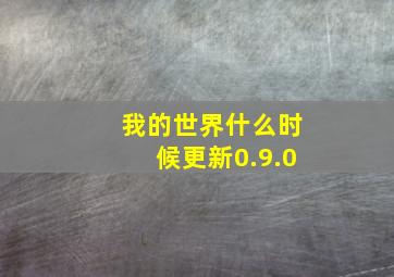 我的世界什么时候更新0.9.0