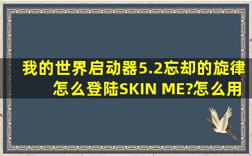 我的世界启动器5.2忘却的旋律怎么登陆SKIN ME?怎么用skin me皮肤?