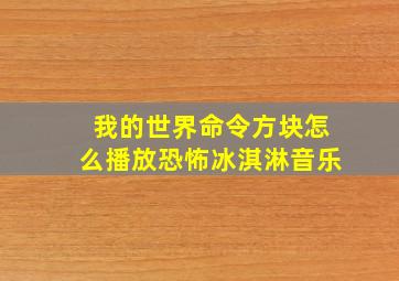 我的世界命令方块怎么播放恐怖冰淇淋音乐