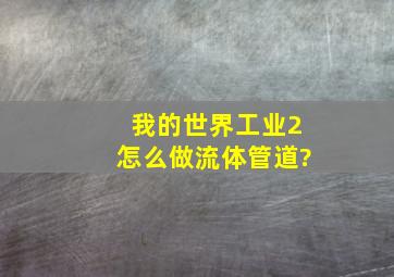 我的世界工业2怎么做流体管道?