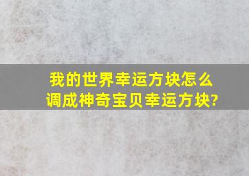 我的世界幸运方块怎么调成神奇宝贝幸运方块?