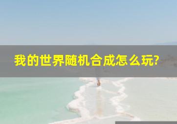 我的世界随机合成怎么玩?