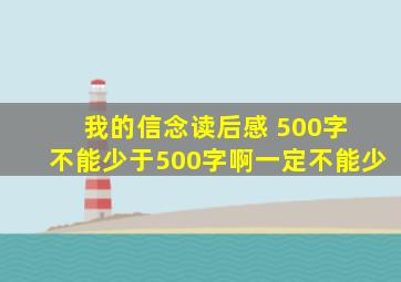 我的信念读后感 500字 不能少于500字啊,一定不能少