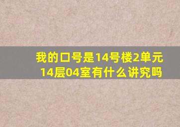 我的口号是,14号楼2单元14层04室有什么讲究吗