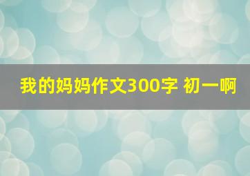 我的妈妈作文300字 初一啊