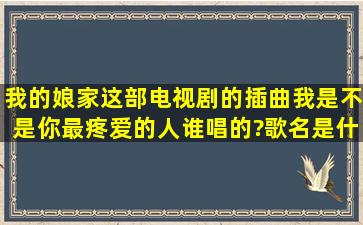 我的娘家这部电视剧的插曲我是不是你最疼爱的人谁唱的?歌名是什么?