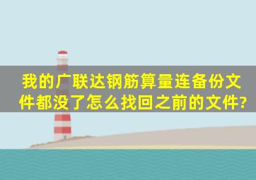 我的广联达钢筋算量连备份文件都没了,怎么找回之前的文件?