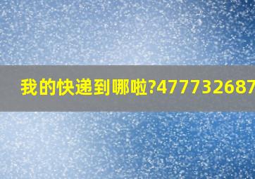 我的快递到哪啦?477732687063