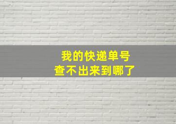 我的快递单号查不出来到哪了