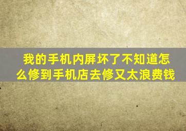 我的手机内屏坏了不知道怎么修(到手机店去修又太浪费钱。