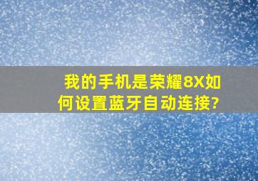 我的手机是荣耀8X如何设置蓝牙自动连接?