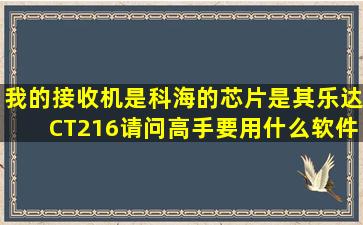 我的接收机是科海的,芯片是其乐达CT216请问高手要用什么软件刷机...