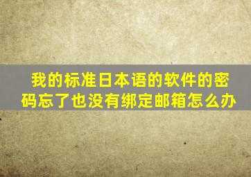 我的标准日本语的软件的密码忘了,也没有绑定邮箱,怎么办