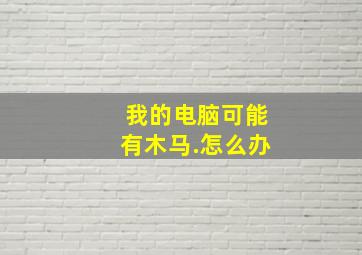 我的电脑可能有木马.怎么办(