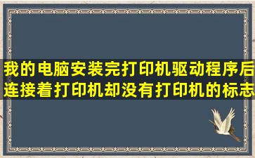 我的电脑安装完打印机驱动程序后,连接着打印机,却没有打印机的标志?