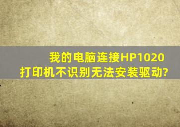 我的电脑连接HP1020打印机不识别,无法安装驱动?