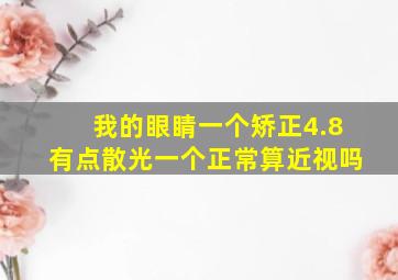 我的眼睛一个矫正4.8有点散光一个正常算近视吗