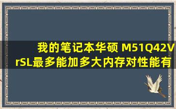 我的笔记本华硕 M51Q42VrSL最多能加多大内存对性能有多大改变