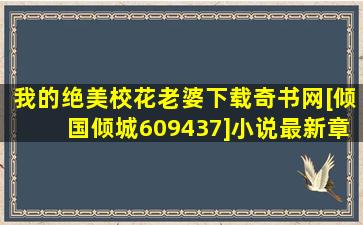 我的绝美校花老婆下载奇书网[倾国倾城609437]小说最新章节全文...