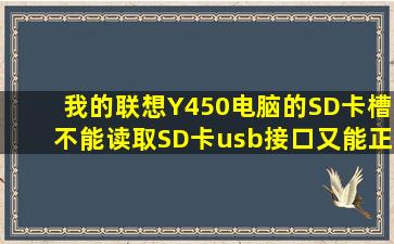 我的联想Y450电脑的SD卡槽不能读取SD卡,usb接口又能正常使用