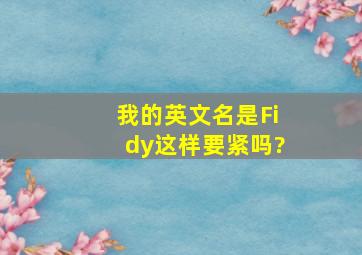 我的英文名是Fidy,这样要紧吗?