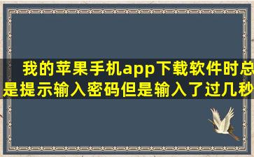 我的苹果手机app下载软件时总是提示输入密码但是输入了过几秒又叫...