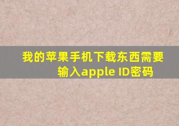 我的苹果手机下载东西需要输入apple ID密码