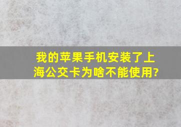 我的苹果手机安装了上海公交卡为啥不能使用?