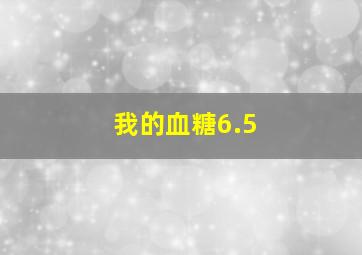 我的血糖6.5