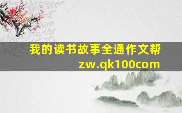 我的读书故事全通作文帮zw.qk100com