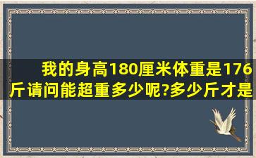 我的身高180厘米,体重是176斤请问能超重多少呢?多少斤才是标准体重...